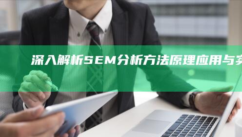 深入解析SEM分析方法：原理、应用与实战技巧